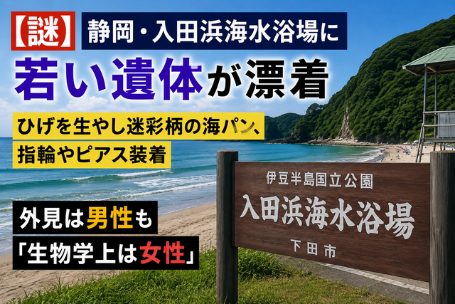 【謎】静岡・入田浜海水浴場に若い遺体が漂着　ひげを生やし迷彩柄の海パン、指輪やピアス装着　外見は男性も「生物学上は女性」
