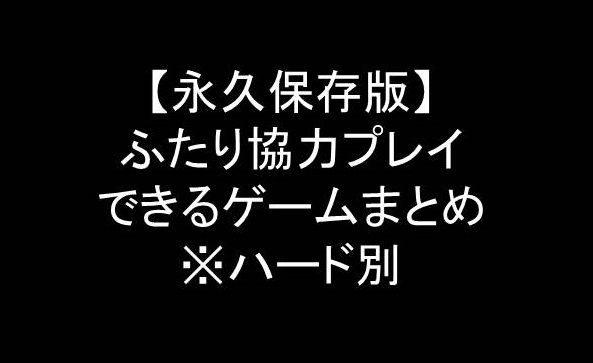 保存版 ふたり協力プレイできるゲーム ハード別まとめ 19 1月 夫婦 カップルでゲーム趣味が最強である 保存版 ふたり協力プレイできるゲーム ハード別まとめ 19 1月 夫婦 カップルでゲーム趣味が最強である