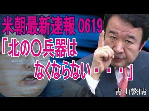 【青山繁晴】「北の●兵器はなくならない！」米朝最新速報 2018年6月19日 【青山繁晴が徹底解説 】