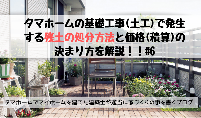 タマホームの基礎工事 土工 で発生する残土の処分方法と価格 積算 の決まり方を解説 6 タマホーム でマイホームを建てた建築士が適当に家づくりの事を書くブログ タマホームの基礎工事 土工 で発生する残土の処分方法と価格 積算 の決まり方を解説 6 タマホーム でマイホームを建てた建築士が適当に家づくりの事を書くブログ