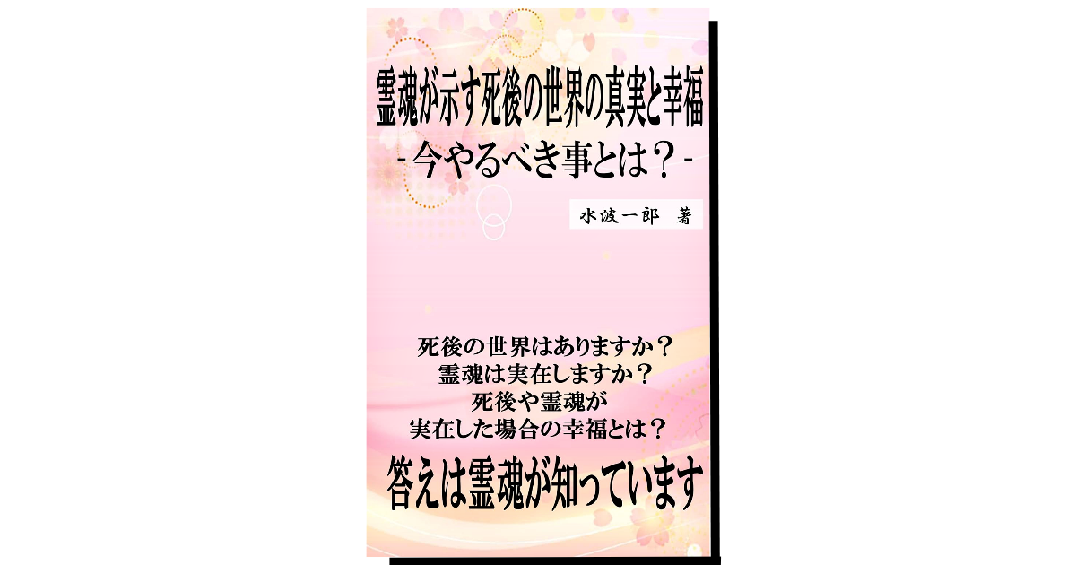 発売開始!『霊魂が示す死後の世界の真実と幸福: 今やるべき事とは?』水波一郎著 : 一般社団法人契山館・大阪支部ブログ ~死後の世界を真面目に ...