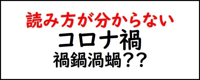 読み方 コロナ過 『コロナ禍』の正しい読み方や意味とは？『渦』や『鍋』との違い