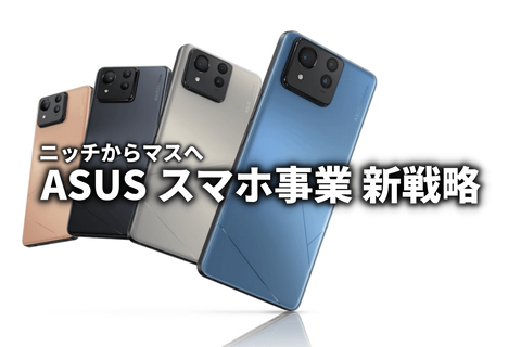 ROG Phone 8とZenfone 11 Ultraから見えてくるASUSのスマホ事業 ROG Phone 8とZenfone 11 Ultraから見えてくるASUSのスマホ事業
