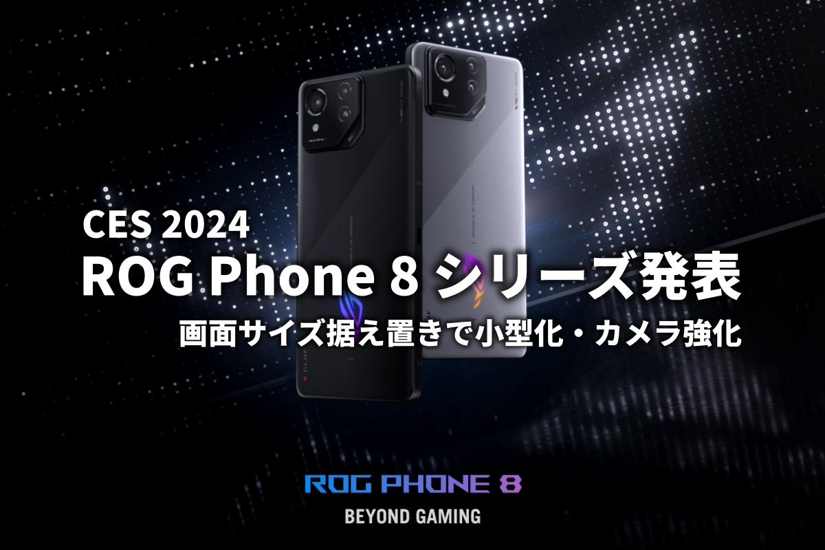 ROG Phone 8 シリーズ発表 画面サイズ据え置きで小型化とカメラ強化