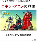 ガンダムが築いた功績から辿る… ロボットアニメの歴史: ガンダムが築いた功績から辿る… ロボットアニメの歴史 アムロレイ,シャアアズナブル,ランバラルが教えてくれた事