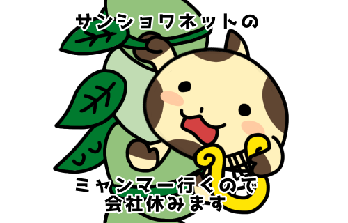 サンショワネットのミャンマー行くので会社休みます サンショワネットのミャンマー行くので会社休みます