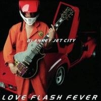 BLANKEY JET CITY 「LOVE FLASH FEVER」 : A CITY OF BLANKEY TO