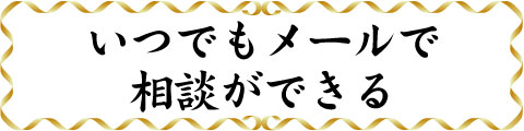 いつでもメールで相談ができる