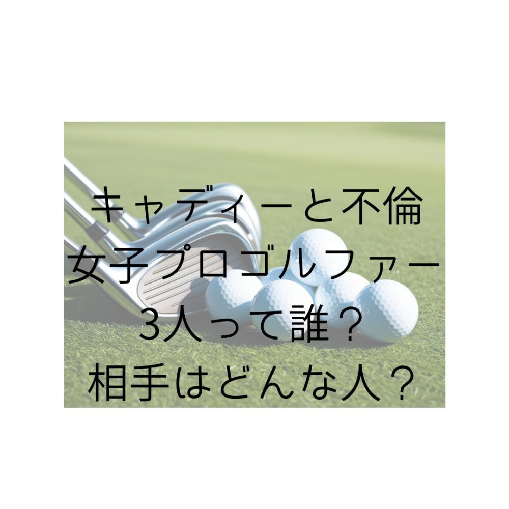 【悲報】女子ゴルフ界の裏側: 人気プロと男性キャディーの衝撃の不倫事情