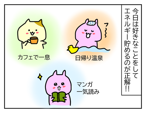 その代わり自分の好きなことをして明日へのエネルギーを貯めておこう