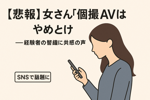 【悲報】女さん「個撮AVはやめとけ by経験者より」女性大共感まんバズ