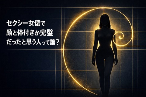 セクシー女優で顔と体付きが完璧だったと思う人って誰？