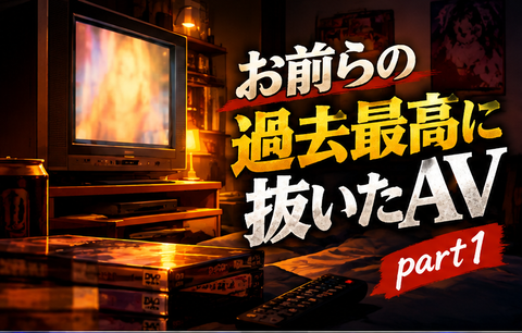 お前らの過去最高に抜いたAV言ってけ Part1