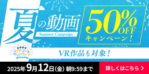 FANZA動画 夏の動画 50％OFF キャンペーン 第1弾 2025年8月4日(月) 9:59まで【PR】