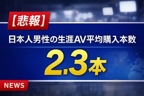 【悲報】日本人男性の生涯AV平均購入本数2.3本wwwのサムネイル画像