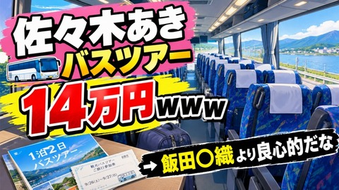 佐々木あきの1泊2日バスツアー、14万円ｗｗｗ→「飯田〇織より良心的だな」