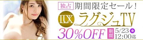 MGS動画 ラグジュTV 30%OFF【独占】期間限定セール！ 2025年5月23日(金)昼12:00まで【PR】