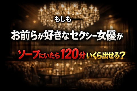 お前らが好きなセクシー女優がソープにいたとして120分いくら出せる？のトップ画像