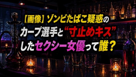 【画像】ゾンビたばこ疑惑のカープ選手と“寸止めキス”したセクシー女優って誰？