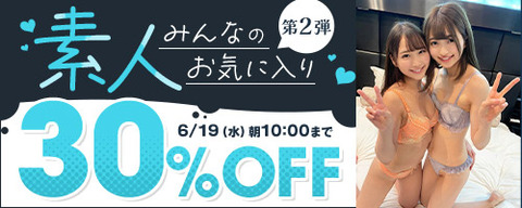 FANZA動画 【素人】みんなのお気に入り 第2弾 30％OFF！ 2024/06/19（水) 10:00まで【PR】