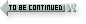 WEB用無料素材 : TO BE CONTINUED WEB用 素材 JOJO/ジョジョ TO BE CONTINUED 001