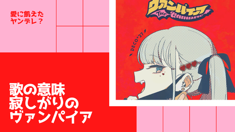 歌の意味 ヴァンパイア 愛に飢えたヤンデレ Deco 27 ヴァンパイア 歌詞意味考察 歌詞考察 歌を読む
