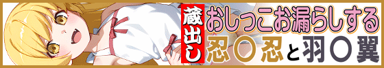 横バナー蔵出しおしっこお漏らしする「忍〇忍」と「羽〇翼」