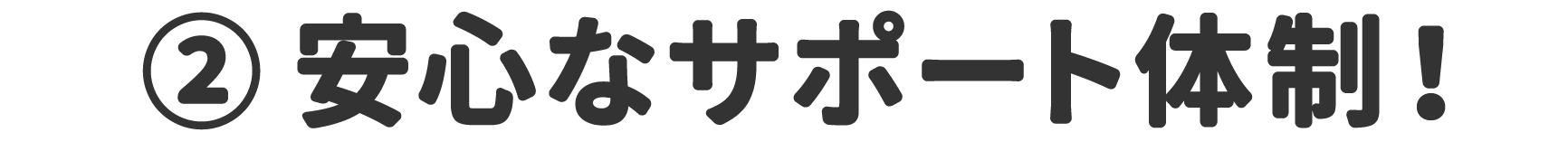 ②安心なサポート体制