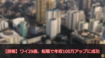 38歳だけど転職したら年収100万上がったｗｗｗ