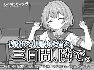 病弱で幼馴染な君と三日間、隣で。