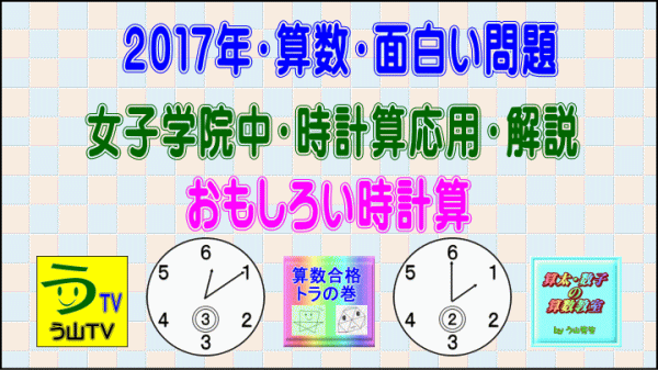 う山ｔｖ 女子学院中 時計算応用 ２０１７年 算数 面白い問題 その８ う山先生 ライブドア ブログ