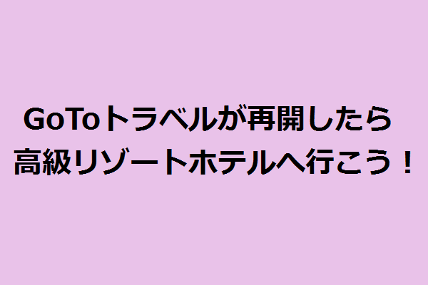 Gotoトラベルが再開したら大型高級リゾートホテルへ行こう 減税新聞 Taxcutsnews