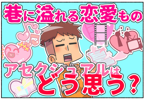 【Aセクシュアル】Ａセクくんは巷に溢れる恋愛モノをどう見るか【LGBTQ】