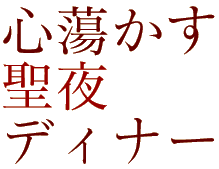 心蕩かす聖夜ディナー