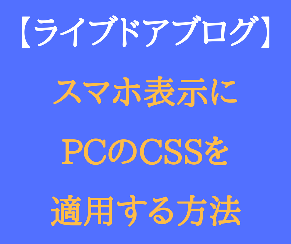 裏ワザ】ライブドアブログのスマホ表示にPCのCSSを適用する 