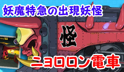 妖怪ウォッチ2真打 妖魔特急 ニョロロン電車 の出現妖怪一覧 妖怪ウォッチ2真打 妖魔特急 ニョロロン電車 の出現妖怪一覧