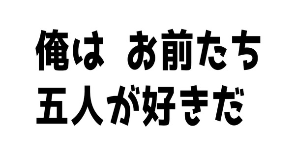 俺は お前たち五人が好きだ