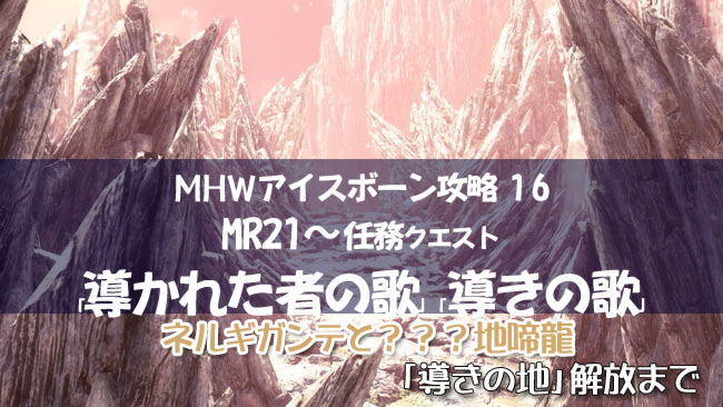 Mhwアイスボーン攻略16 Mr21特殊任務 導かれた者の歌 導きの歌 ネルギガンテと 地啼龍との戦い方 進め方 導きの地 解放まで アイスボーン モンハンワールド ゲームれぼりゅー速報