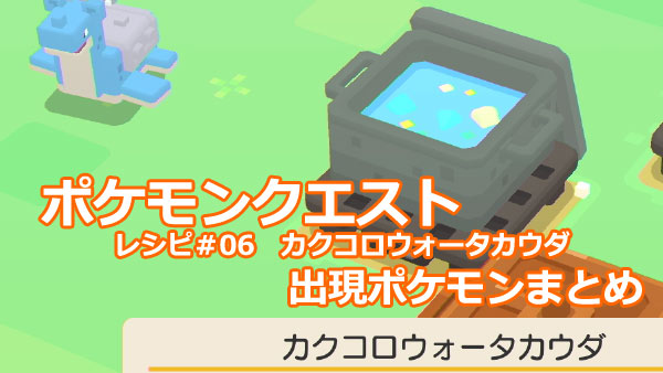 ポケモンクエスト攻略 06カクコロウォータカウダ出現するポケモン一覧 評価別レシピ付 みずポケモン ポケクエ ゲームれぼりゅー速報