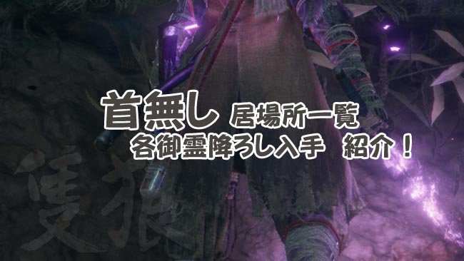 隻狼セキロ攻略 首無しの居場所一覧 各御霊降ろし入手場所 簡単な倒し方 Sekiroせきろう ゲームれぼりゅー速報