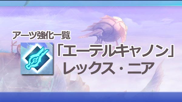 げーれぼ速 ゼノブレイド2攻略 アーツ強化一覧 エーテルキャノン レックス ニア レベル効果と必要wp Xenoblade2 ゲームれぼりゅー速報