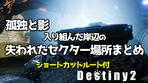 デスティニー2攻略 孤独と影 入り組んだ岸辺 の失われたセクター場所まとめ ショートカットルートあり Destiny2 ゲームれぼりゅー速報